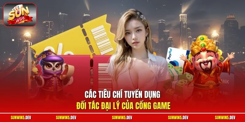 Các tiêu chí tuyển dụng đối tác đại lý của cổng game