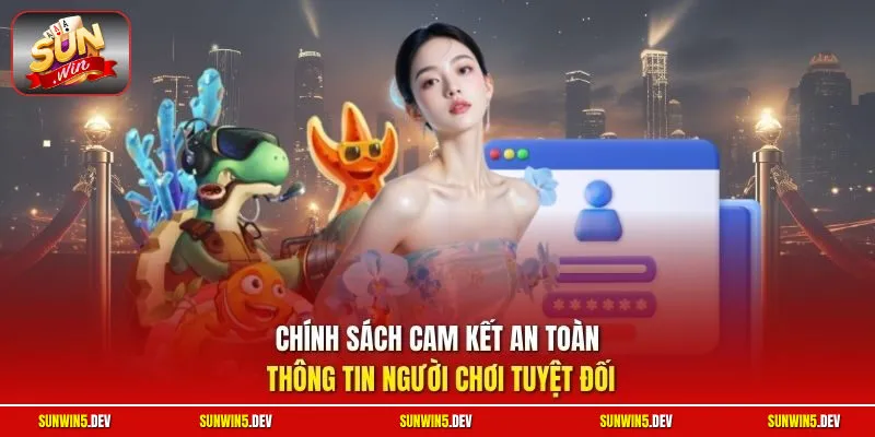 Chính sách cam kết an toàn thông tin người chơi tuyệt đối