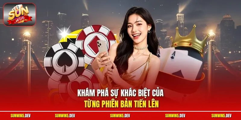 Khám phá sự khác biệt của từng phiên bản Tiến lên