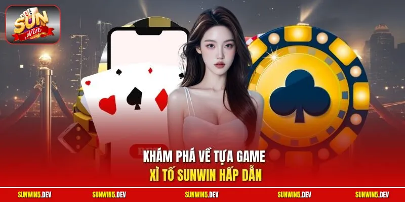 Khám phá về tựa game Xì Tố Sunwin hấp dẫn