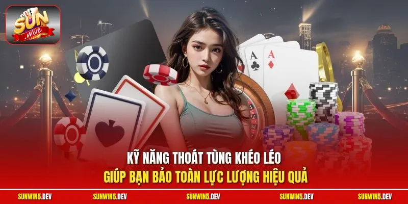 Kỹ năng thoát Tùng khéo léo giúp bạn bảo toàn lực lượng hiệu quả