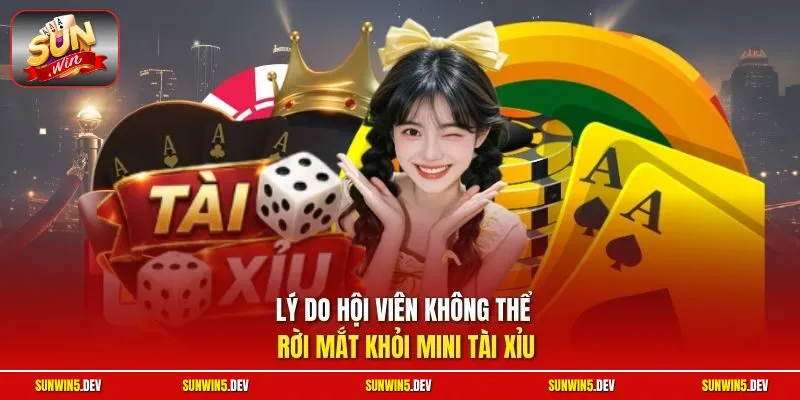 Lý do hội viên không thể rời mắt khỏi Mini tài xỉu