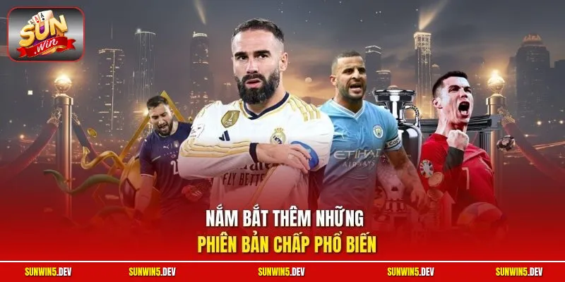 Nắm bắt thêm những phiên bản chấp phổ biến