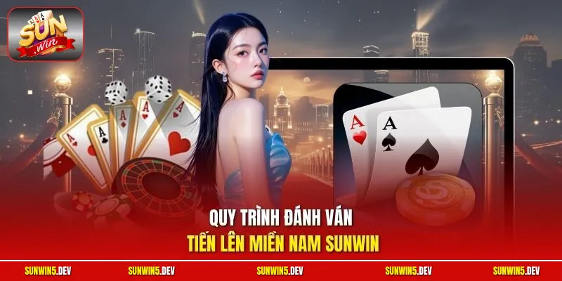 Quy trình đánh ván Tiến lên Miền Nam Sunwin
