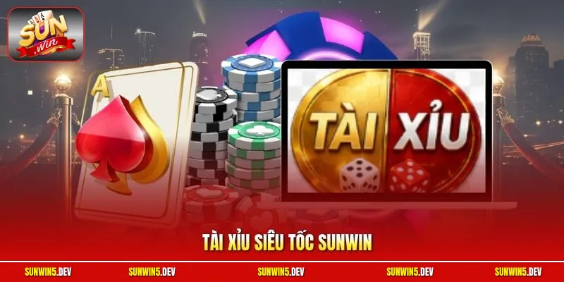 Tài Xỉu Siêu Tốc Sunwin