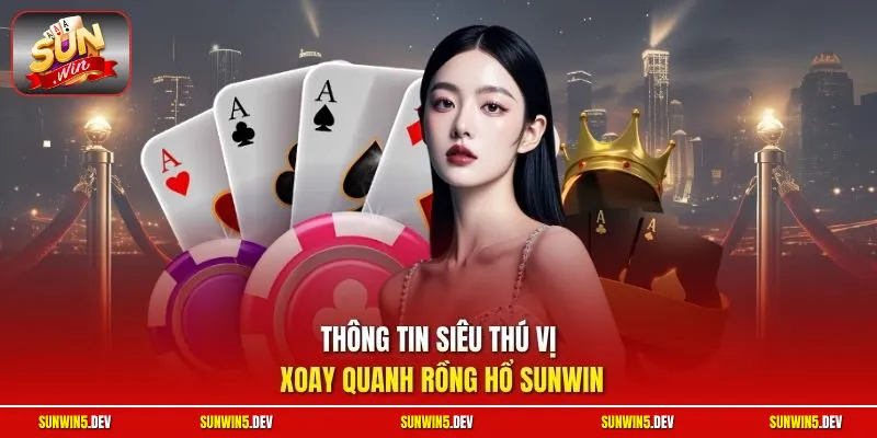 Thông tin siêu thú vị xoay quanh Rồng Hổ Sunwin