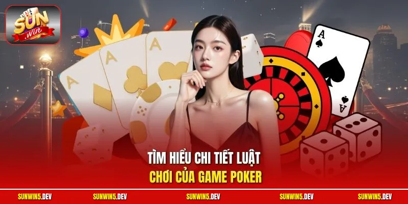 Tìm hiểu chi tiết luật chơi của game Poker