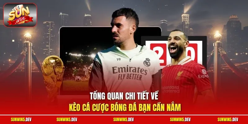 Tổng quan chi tiết về kèo cá cược bóng đá bạn cần nắm