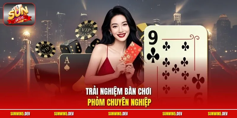 Trải nghiệm bàn chơi Phỏm chuyên nghiệp